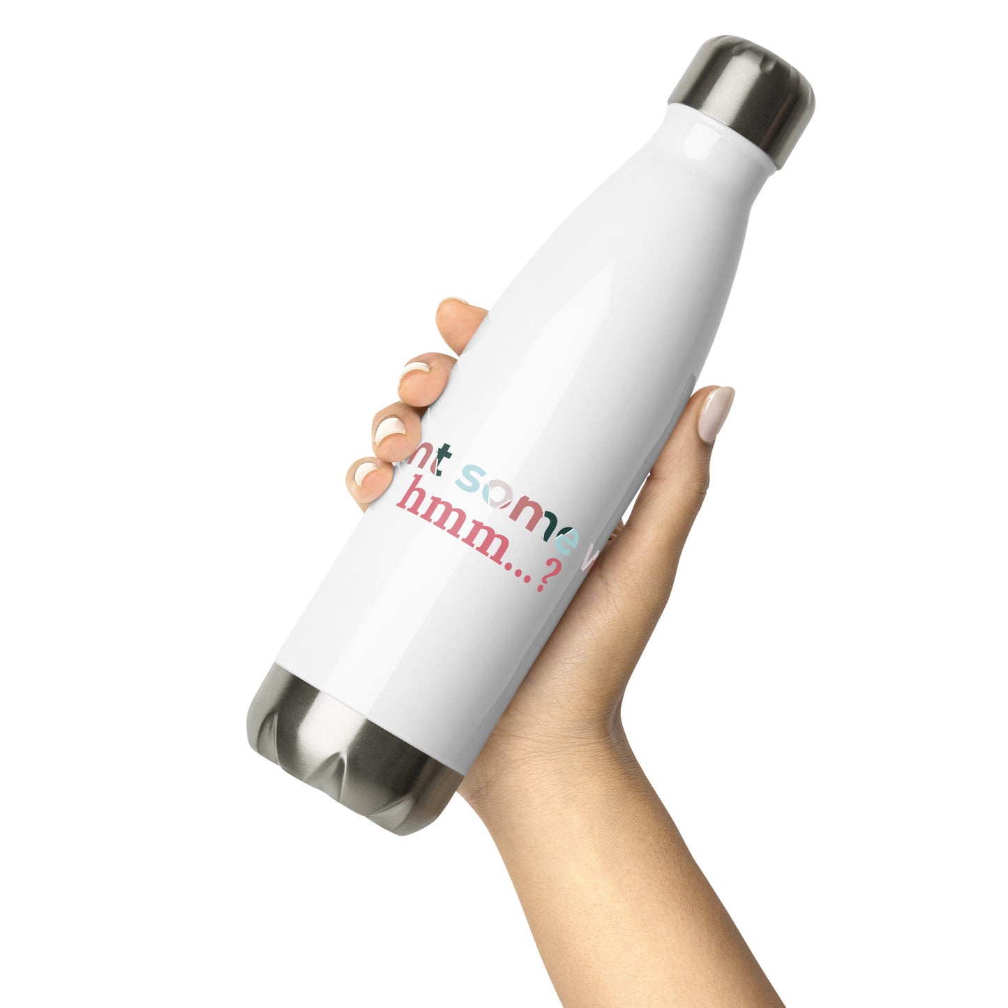 You Want Some Water? Hmm? Stainless steel water bottle