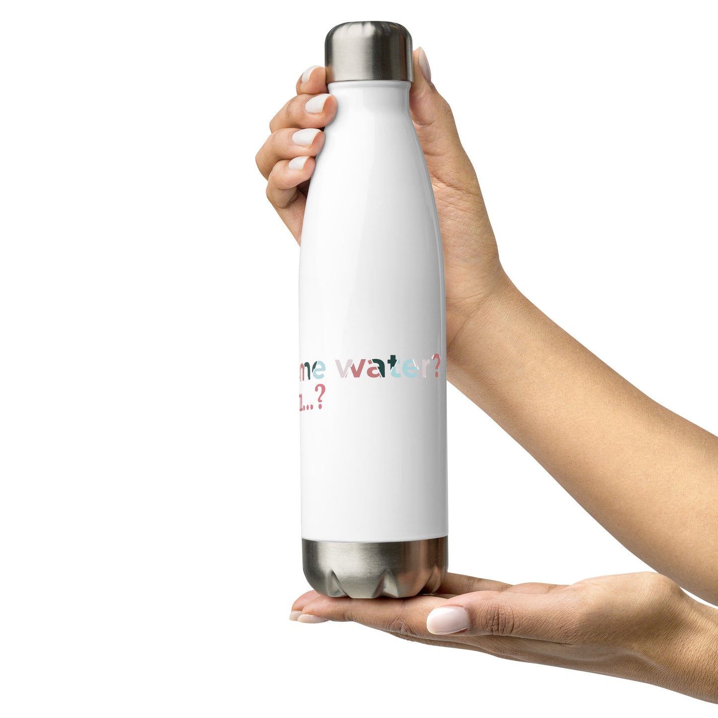 You Want Some Water? Hmm? Stainless steel water bottle